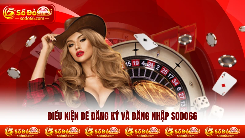 Điều kiện để đăng ký và đăng nhập SODO66
